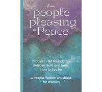 From People Pleasing to Peace: 21 Days to Set Boundaries, Release Guilt, and Learn How to Say No - A People Pleaser Workbook for Women