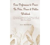 From Performance to Power: The Poise, Power & Politics Workbook: A Practical Companion for Women ready to stop Performing, start Leading, and reclaim their True Power