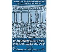 From Performance to Print in Shakespeare's England, Redefining British Theatre History Peter Holland (Auteur)