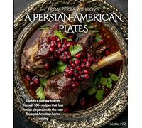From Persia with Love: A Persian-American Plates Cookbook: Explore a culinary journey through 100+ recipes that fuse Persian elegance with the cozy flavors of American home cooking.