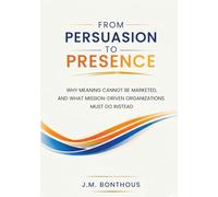 FROM PERSUASION TO PRESENCE: WHY MEANING CANNOT BE MARKETED, AND WHAT MISSION-DRIVEN ORGANIZATIONS MUST DO INSTEAD