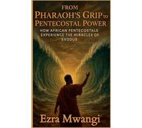 From Pharaoh's Grip to Pentecostal Power: How African Pentecostals Experience the Miracles of Exodus