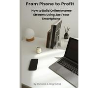From Phone to Profit: How to Earn Online in 2025 Using Just Your Smartphone: Turn your mobile device into a money-making machine and build real digital income streams-anytime, anywhere.