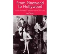 From Pinewood to Hollywood: British Filmakers in American Cinema, 1910-1969 Scott, Ian (Auteur)