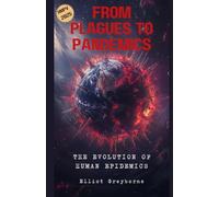From Plagues to Pandemics: The Evolution of Human Epidemics: How Viruses Shaped History and Continue to Challenge Humanity