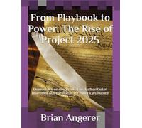 From Playbook to Power: The Rise of Project 2025: Democracy on the Brink: The Authoritarian Blueprint and the Battle for America’s Future