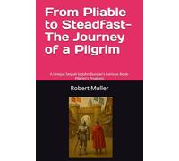 From Pliable to Steadfast-The Journey of a Pilgrim: A Unique Sequel to John Bunyan's Famous Book-Pilgrim's Progress