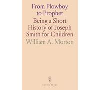 From Plowboy to Prophet: Being a Short History of Joseph Smith for Children