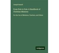 From Pole to Pole: A Handbook of Christian Missions: For the Use of Ministers, Teachers, and Others