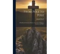 From Pole To Pole: A Handbook Of Christian Missions, For The Use Of Ministers, Teachers, And Others