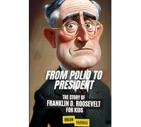 From Polio to President: The Story of Franklin D. Roosevelt For Kids