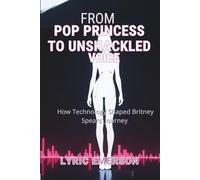 From Pop Princess to Unshackled Voice: How Technology Shaped Britney Spears’ Journey