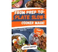 From Prep to Plate Slow Cooker Magic: Simple Affordable and Family-Approved Meals Without Stress