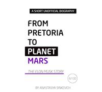 From Pretoria to Planet Mars: The Elon Musk Story: An Unofficial Biography