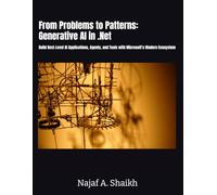 From Problems to Patterns: Generative AI in .Net: Build Next-Level AI Applications, Agents, and Tools with Microsoft’s Modern Ecosystem