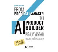 From Product Manager to AI Product Builder: How AI Supercharges Product Thinking and Reshapes Product Leadership: The AI PM Playbook