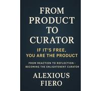 From Product to Curator: If it’s free, then you are the product.