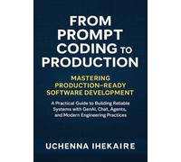 From Prompt Coding to Production: Mastering Production-Ready Software Development: A Practical Guide to Building Reliable Systems with GenAI, Chat, Agents, and Modern Engineering Practices
