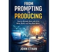 From Prompting to Producing: How to Actually Work with AI to Write, Build, and Ship Real Work