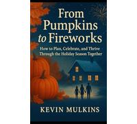 From Pumpkins to Fireworks: How to Plan, Celebrate, and Thrive Through the Holiday Season Together