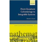 From Quantum Cohomology to Integrable Systems, Oxford Graduate Texts in Mathematics Martin A. Guest (Auteur)