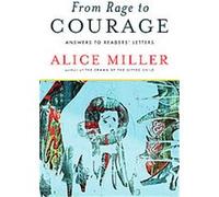 From Rage to Courage Alice Miller (Auteur)
