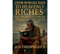 From Rags To Riches: HD Theophilus II and the God That Wouldn't Let Go - Second Edition