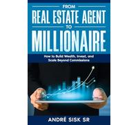 From Real Estate Agent to Millionaire: How to Build Wealth, Invest, and Scale Beyond Commissions