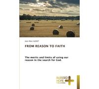 FROM REASON TO FAITH: The merits and limits of using our reason in the search for God.