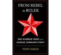 From Rebel to Ruler: One Hundred Years of the Chinese Communist Party