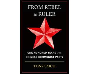 From Rebel to Ruler: One Hundred Years of the Chinese Communist Party