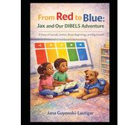 From Red to Blue: Jax and Our DIBELS Adventure: A Story of Sounds, Letters, Brave Beginnings, and Big Growth