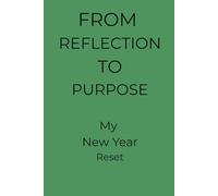 From Reflection to Purpose, My New Year Reset: A Guided Reflection Journal to Realign, Refocus & Rise into Your Purpose