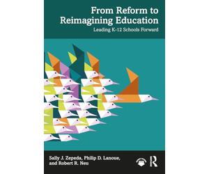 From Reform to Reimagining Education: Leading K-12 Schools Forward