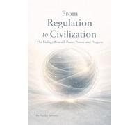 From Regulation to Civilization: The Biology Beneath Peace, Power, and Progress