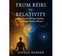 From Reiki to Relativity :How Ancient Energy Healing Aligns with Modern Physics