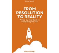 From Resolution to Reality: Turning Goals into Achievements: A Step-by-Step Guide to Conquering the Year