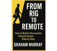 FROM RIG TO REMOTE: How Technical & Hands-On Workers Can Build a Successful Remote Career Step by Step