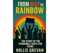 From Riot to Rainbow: The Story of the Stonewall Riots for Teens