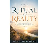 From Ritual To Reality: How Christians Can Experience a Living Faith and God’s Transforming Power