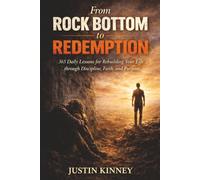 From Rock Bottom to Redemption: 365 Daily Lessons for Rebuilding Your Life through Discipline, Faith, and Purpose