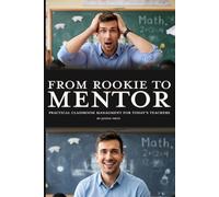 From Rookie to Mentor: Practical Classroom Management for Today's Teachers