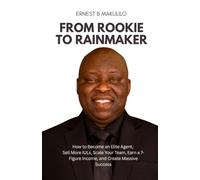 FROM ROOKIE TO RAINMAKER: How to Become an Elite Agent, Sell More IULs, Scale Your Team, Earn a 7-Figure Income, and Create Massive Success
