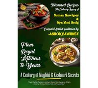 From Royal Kitchen To Yours - A Century of Mughlai & Kashmiri Secrets - Treasured Recipes - The Culinary Legacy Of Suman Sawhney & Mrs. Vimi Sethi