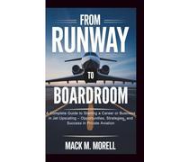 FROM RUNWAY TO BOARDROOM: A Complete Guide to Starting a Career or Business in Jet Upscaling - Opportunities, Strategies, and Success in Private Aviation