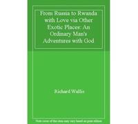 From Russia to Rwanda with Love via Other Exotic Places: An Ordinary Man's Adventures with God - [Version Originale] Richard Wallis (Auteur)