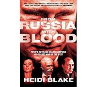 From Russia with Blood: Putin’S Ruthless Killing Campaign and Secret War on the West