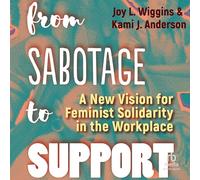 From Sabotage to Support: A New Vision for Feminist Solidarity in the Workplace