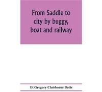 From saddle to city by buggy boat and railway - D. Gregory Clairborne Butts - Alpha Editions - Livre en Anglais D. Gregory Clairborne ButtsD. Gregory Clairborne Butts (Auteur)