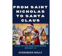 From Saint Nicholas to Santa Claus: The True Story of How Kindness Became Christmas Magic (Ages 8-12)